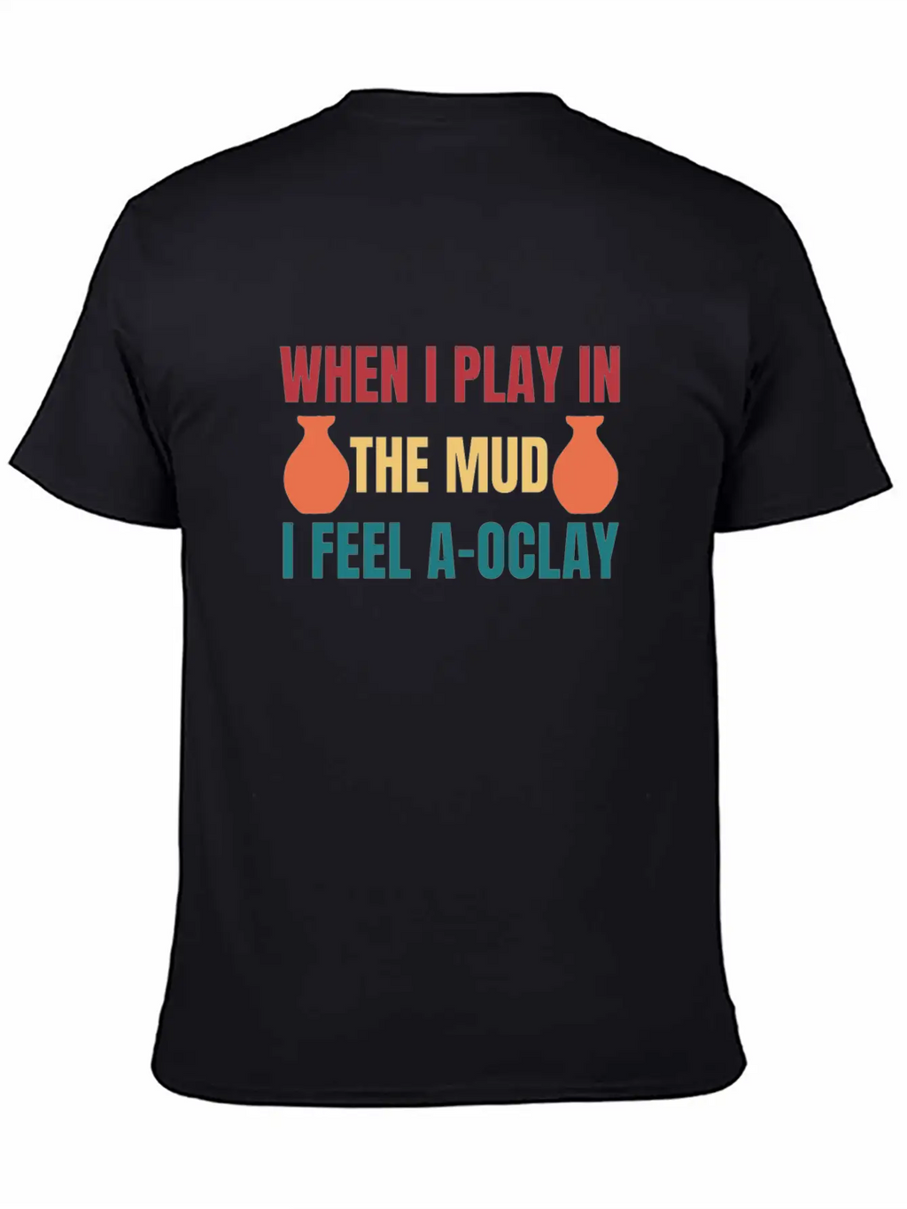 Felling A-OClay Playing In The Mud Funny Pottery Unisex Casual T-Shirt – Clean Design For Daily Comfort