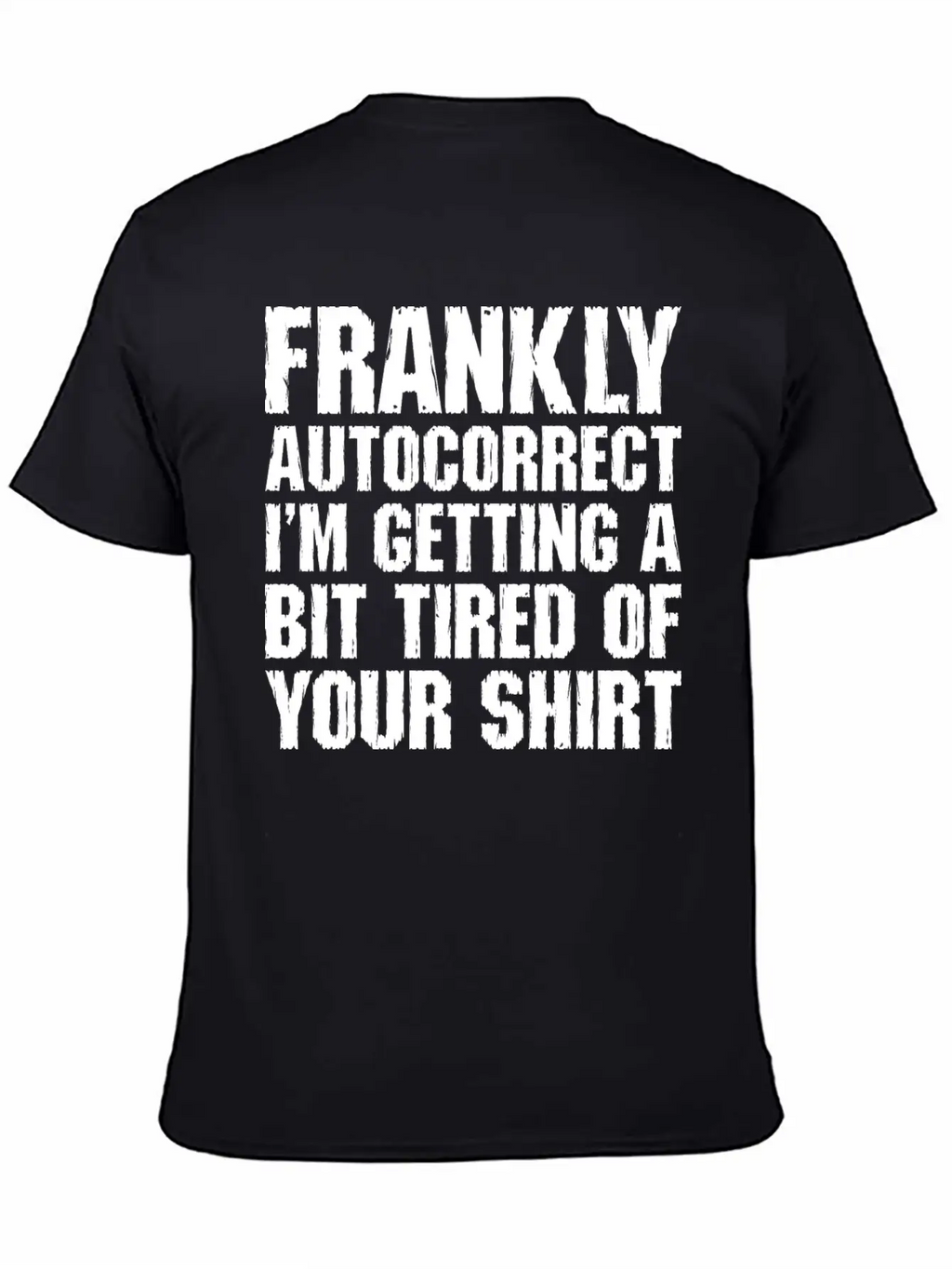 Frankly Autocorrect Im Getting A Bit Tired Casual Graphic T-Shirt – Simple And Comfortable Daily Wear