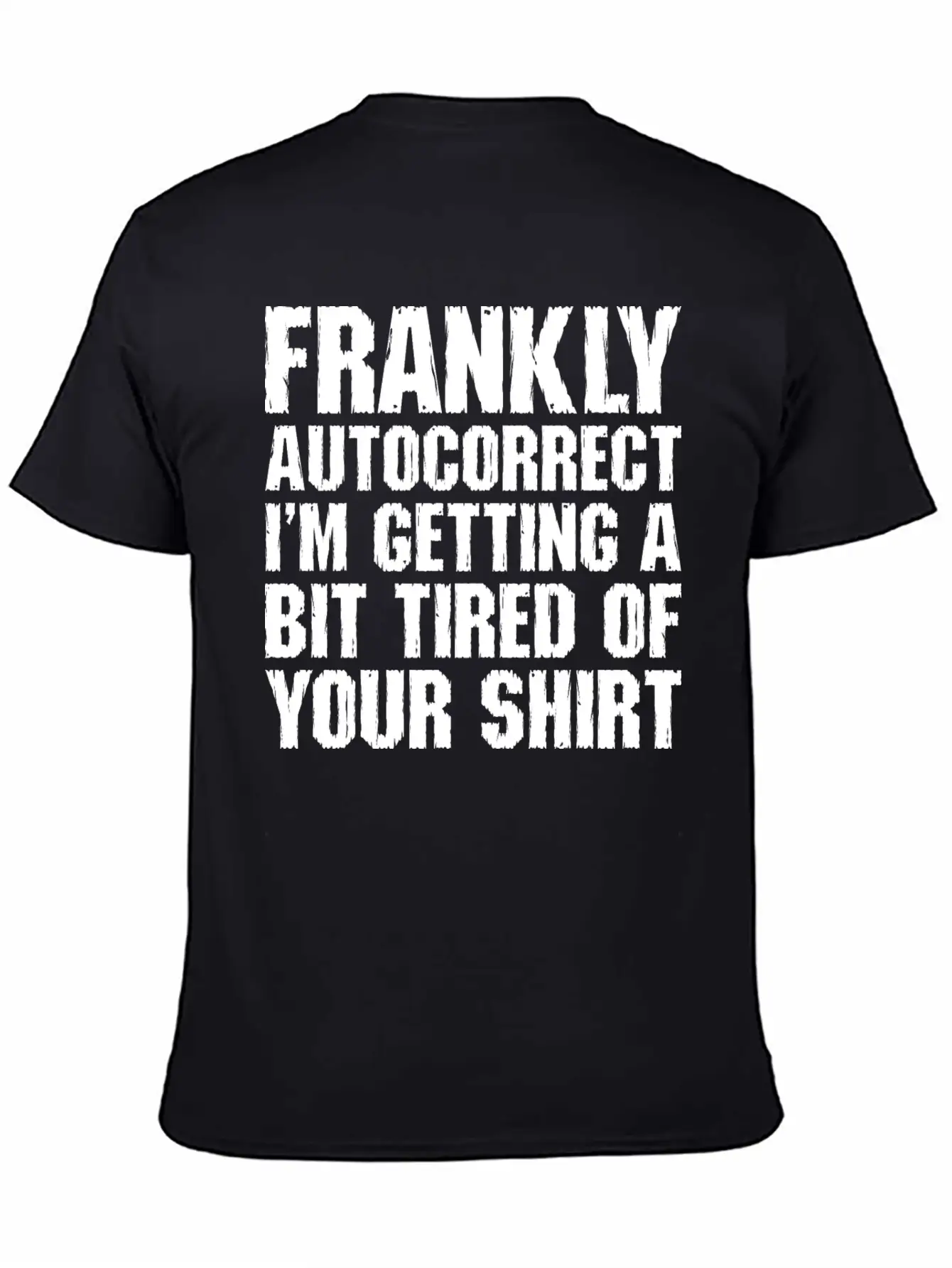 Frankly Autocorrect Im Getting A Bit Tired Casual Graphic T-Shirt – Simple And Comfortable Daily Wear