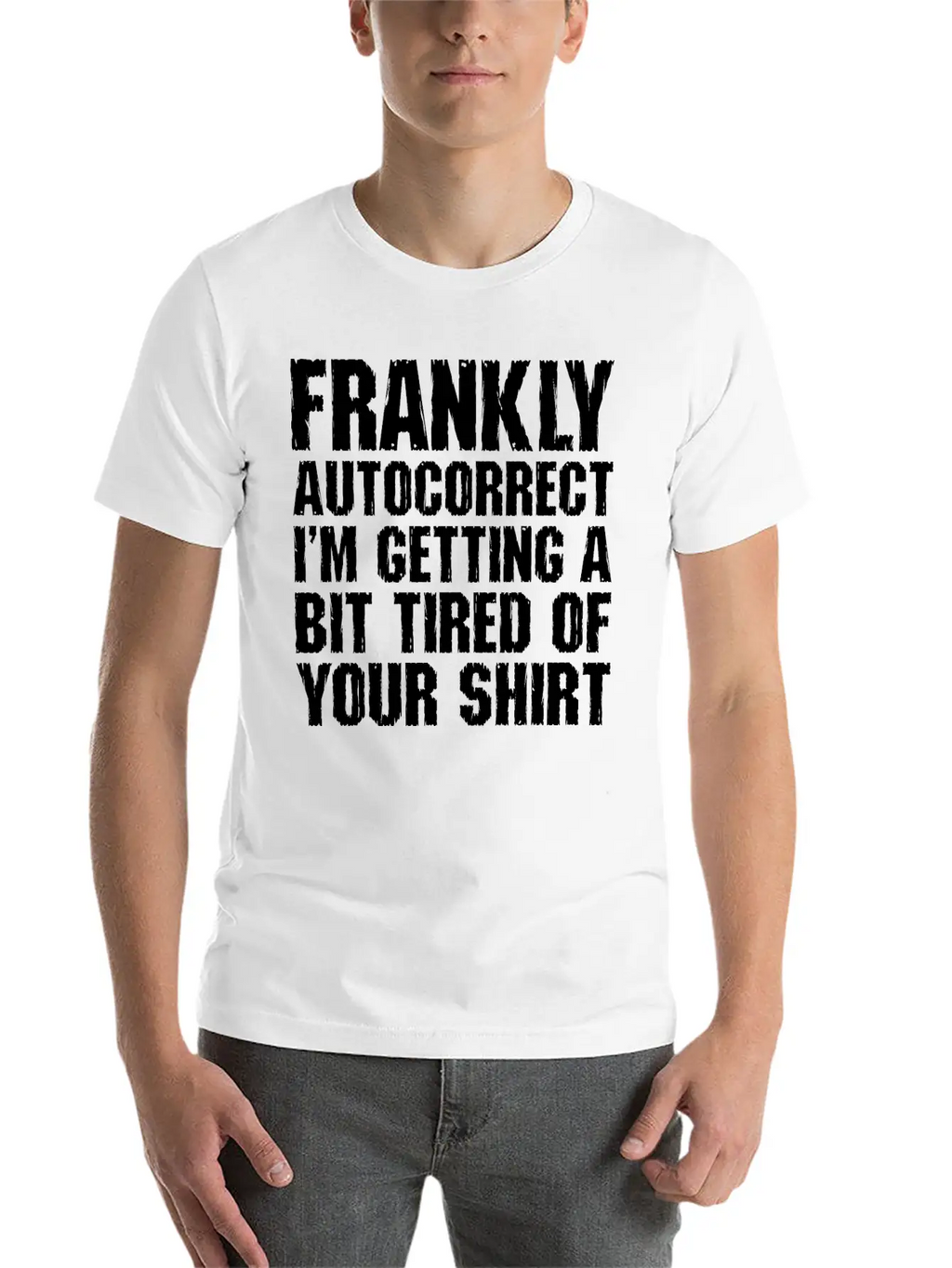 Frankly Autocorrect Im Getting A Bit Tired Casual Graphic T-Shirt – Simple And Comfortable Daily Wear