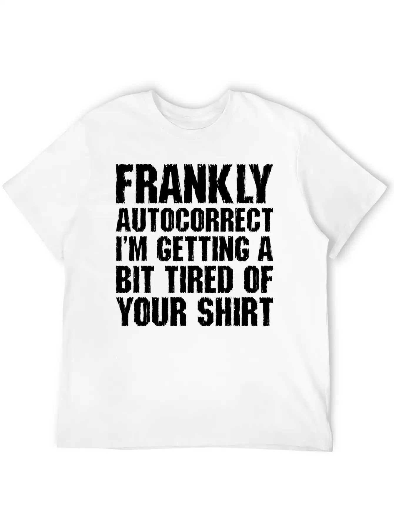 Frankly Autocorrect Im Getting A Bit Tired Casual Graphic T-Shirt – Simple And Comfortable Daily Wear