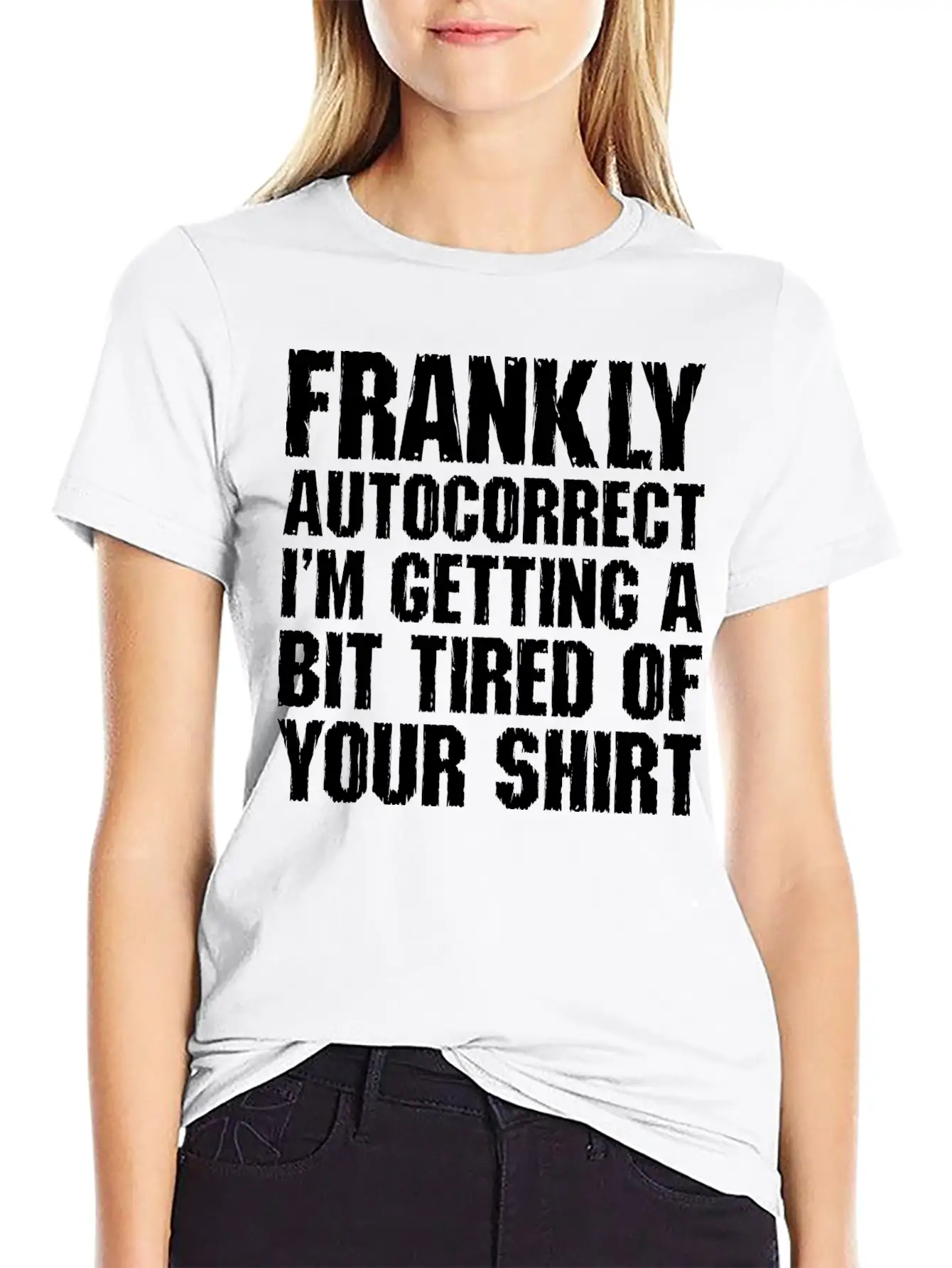 Frankly Autocorrect Im Getting A Bit Tired Casual Graphic T-Shirt – Simple And Comfortable Daily Wear
