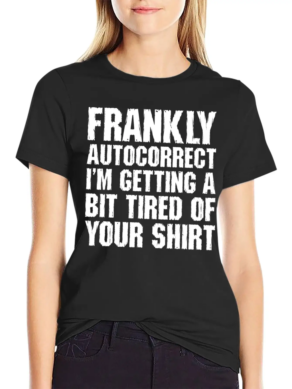 Frankly Autocorrect Im Getting A Bit Tired Casual Graphic T-Shirt – Simple And Comfortable Daily Wear