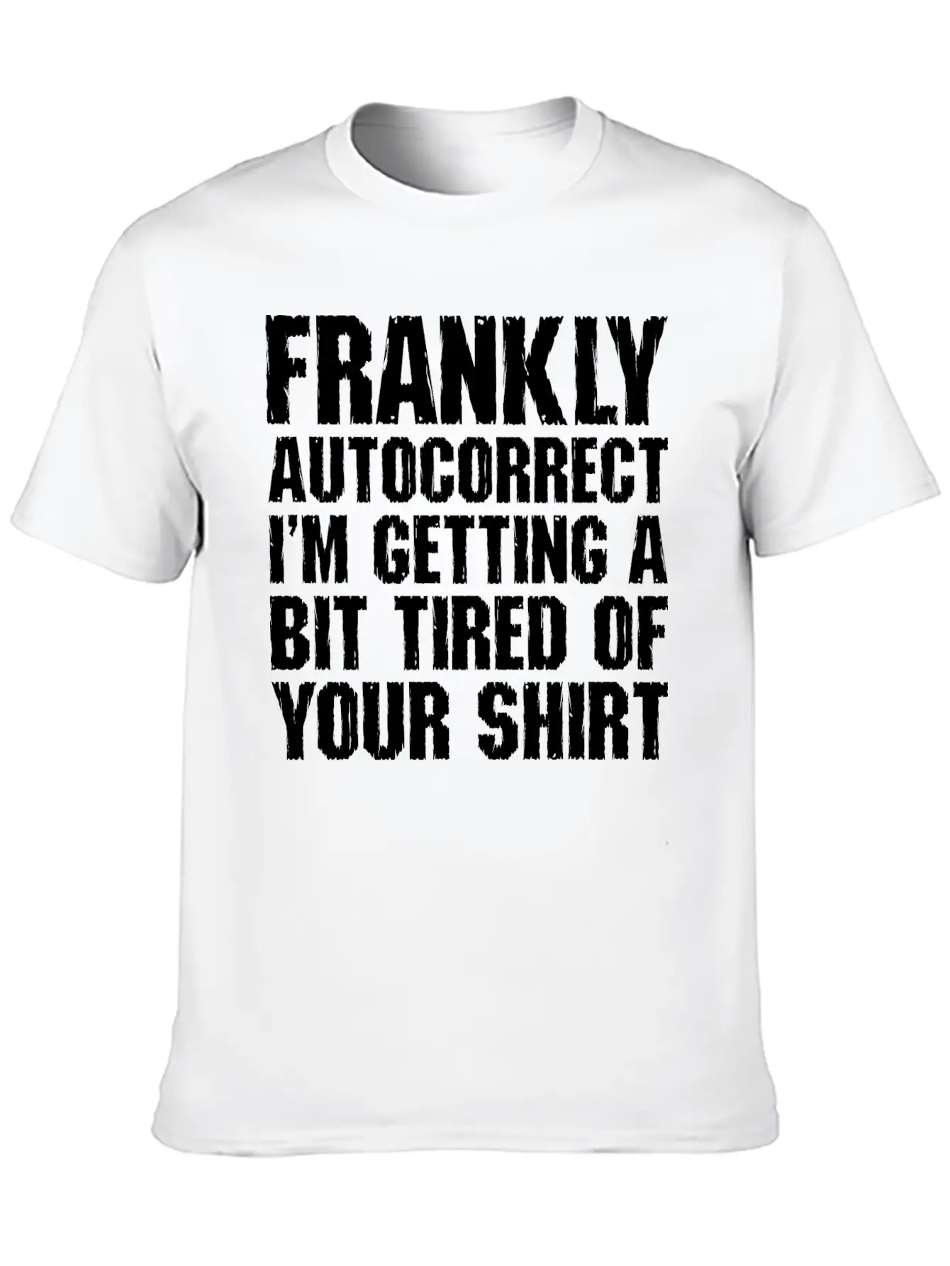 Frankly Autocorrect Im Getting A Bit Tired Casual Graphic T-Shirt – Simple And Comfortable Daily Wear