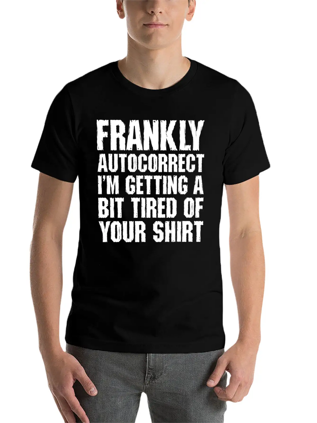 Frankly Autocorrect Im Getting A Bit Tired Casual Graphic T-Shirt – Simple And Comfortable Daily Wear