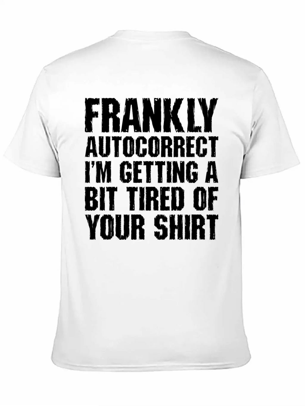 Frankly Autocorrect Im Getting A Bit Tired Casual Graphic T-Shirt – Simple And Comfortable Daily Wear