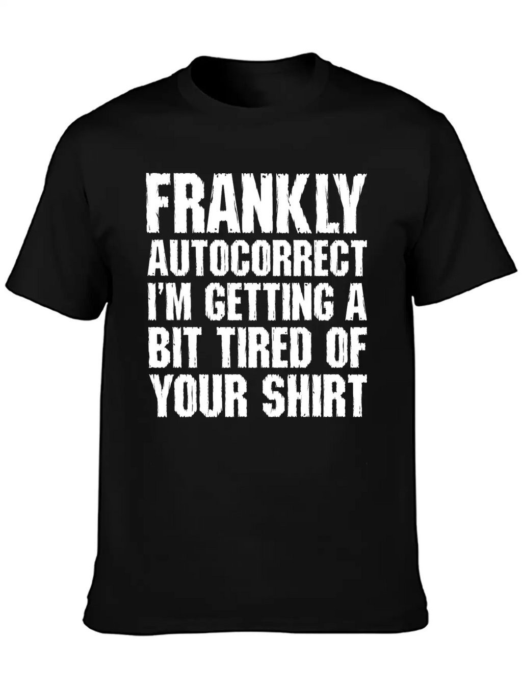 Frankly Autocorrect Im Getting A Bit Tired Casual Graphic T-Shirt – Simple And Comfortable Daily Wear