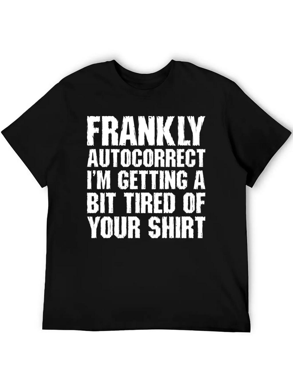 Frankly Autocorrect Im Getting A Bit Tired Casual Graphic T-Shirt – Simple And Comfortable Daily Wear
