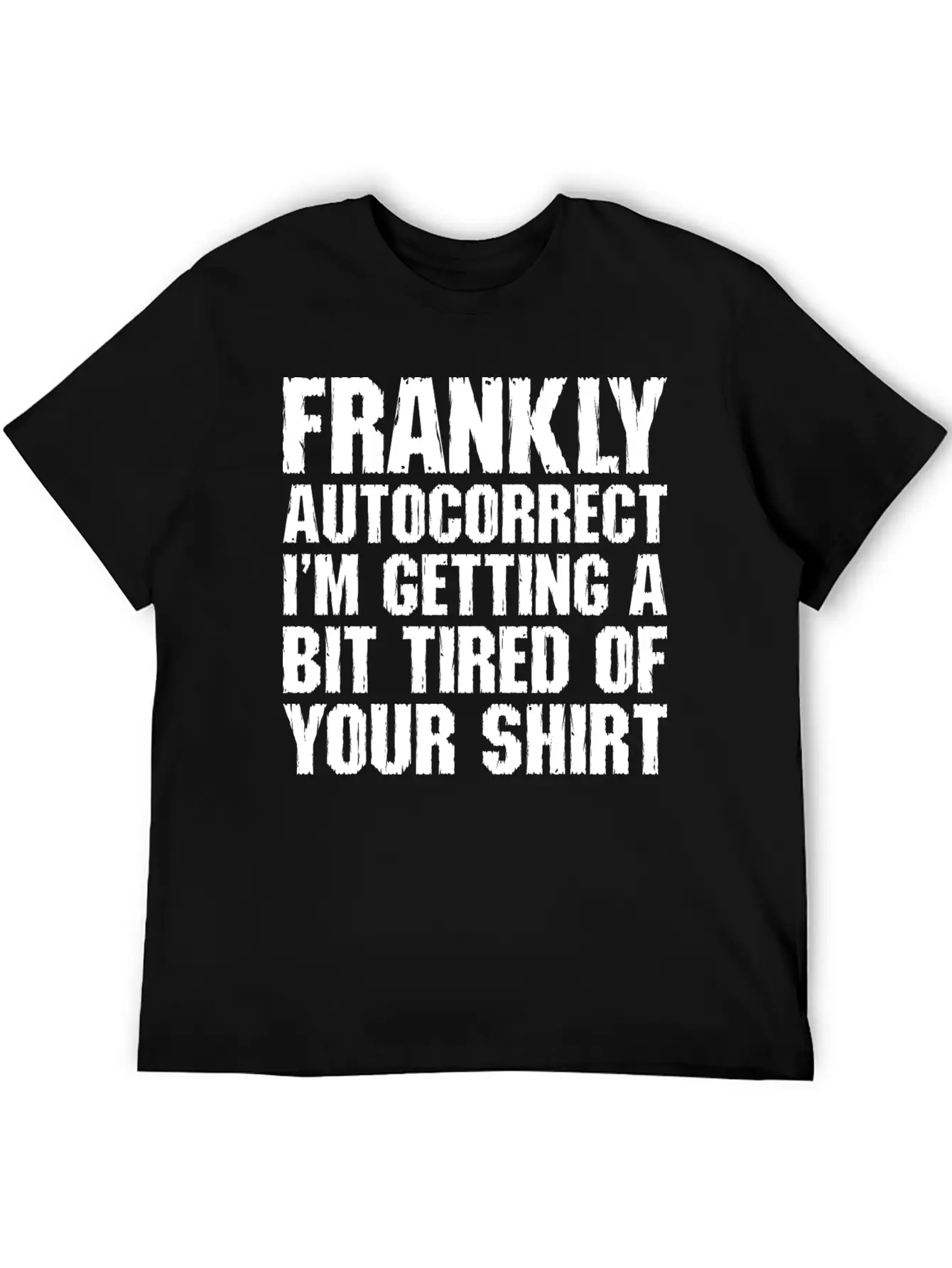 Frankly Autocorrect Im Getting A Bit Tired Casual Graphic T-Shirt – Simple And Comfortable Daily Wear