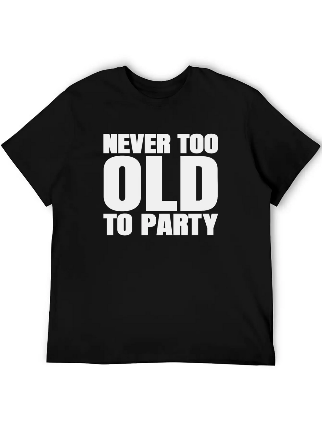 Funny Aging Gifts Never Too Old To Party Sarcasm Breathable Soft Cotton T-Shirt – Timeless Casual Look
