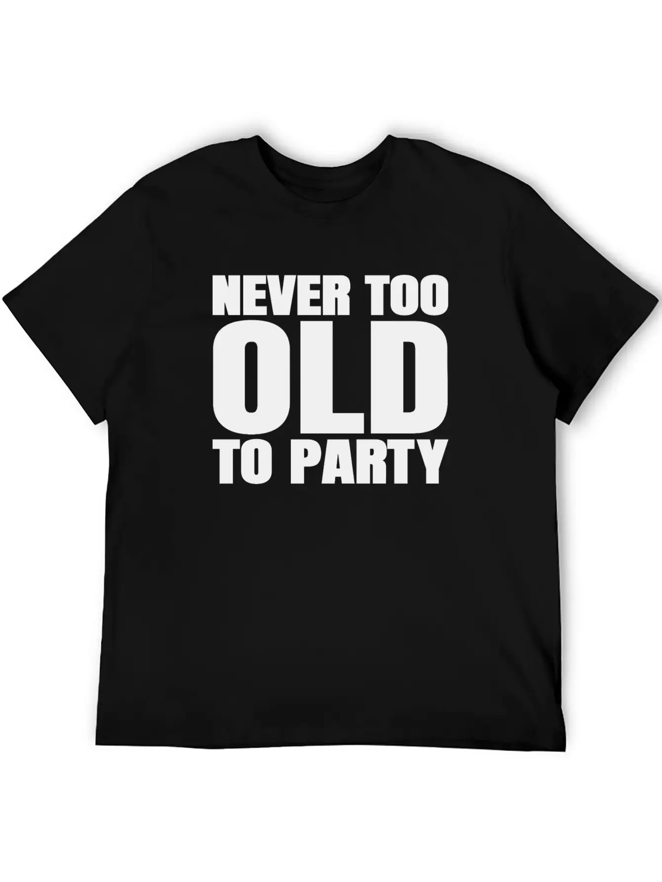 Funny Aging Gifts Never Too Old To Party Sarcasm Breathable Soft Cotton T-Shirt – Timeless Casual Look