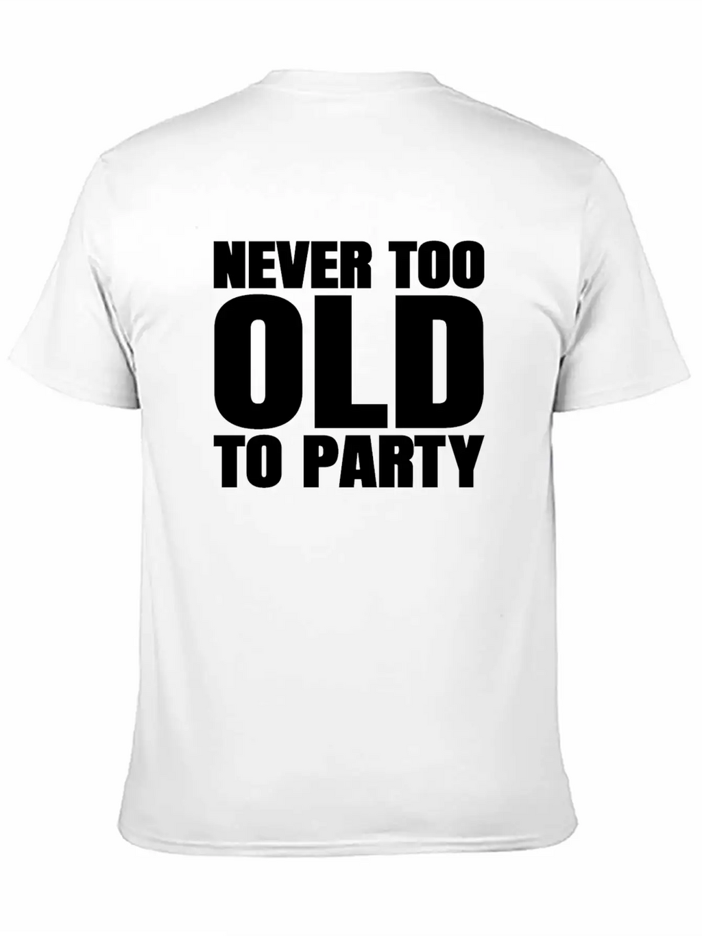 Funny Aging Gifts Never Too Old To Party Sarcasm Breathable Soft Cotton T-Shirt – Timeless Casual Look