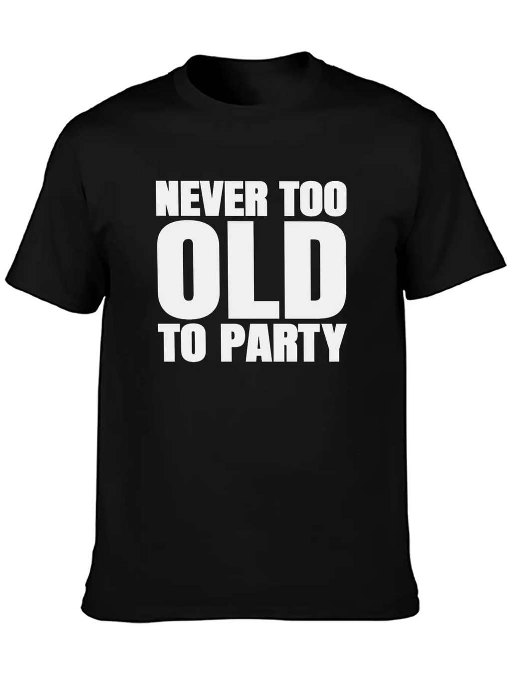 Funny Aging Gifts Never Too Old To Party Sarcasm Breathable Soft Cotton T-Shirt – Timeless Casual Look