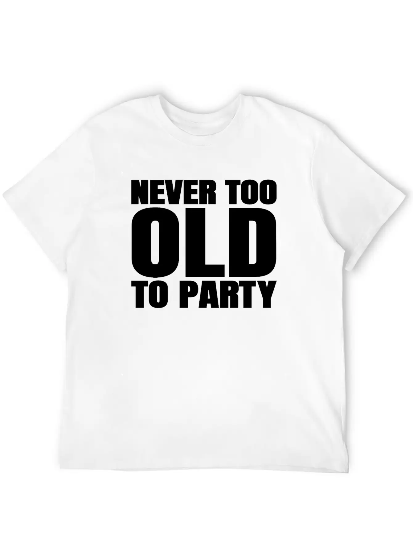Funny Aging Gifts Never Too Old To Party Sarcasm Breathable Soft Cotton T-Shirt – Timeless Casual Look
