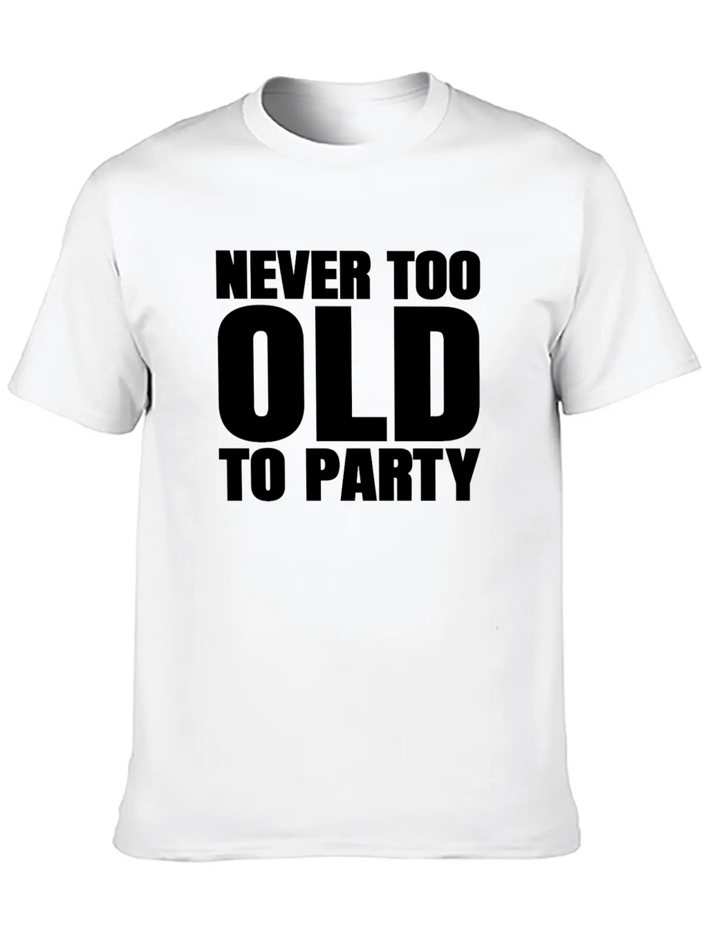 Funny Aging Gifts Never Too Old To Party Sarcasm Breathable Soft Cotton T-Shirt – Timeless Casual Look