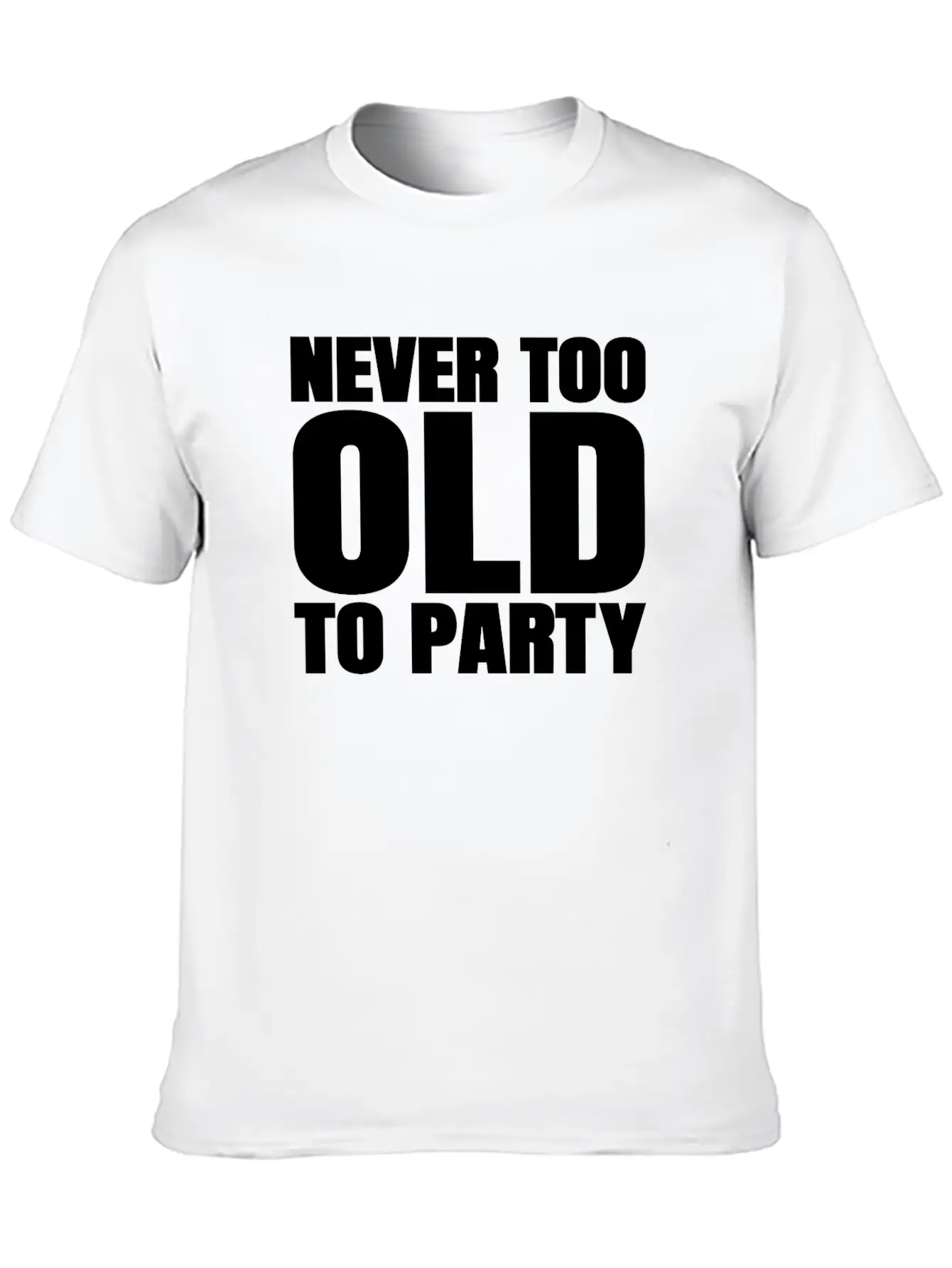 Funny Aging Gifts Never Too Old To Party Sarcasm Breathable Soft Cotton T-Shirt – Timeless Casual Look