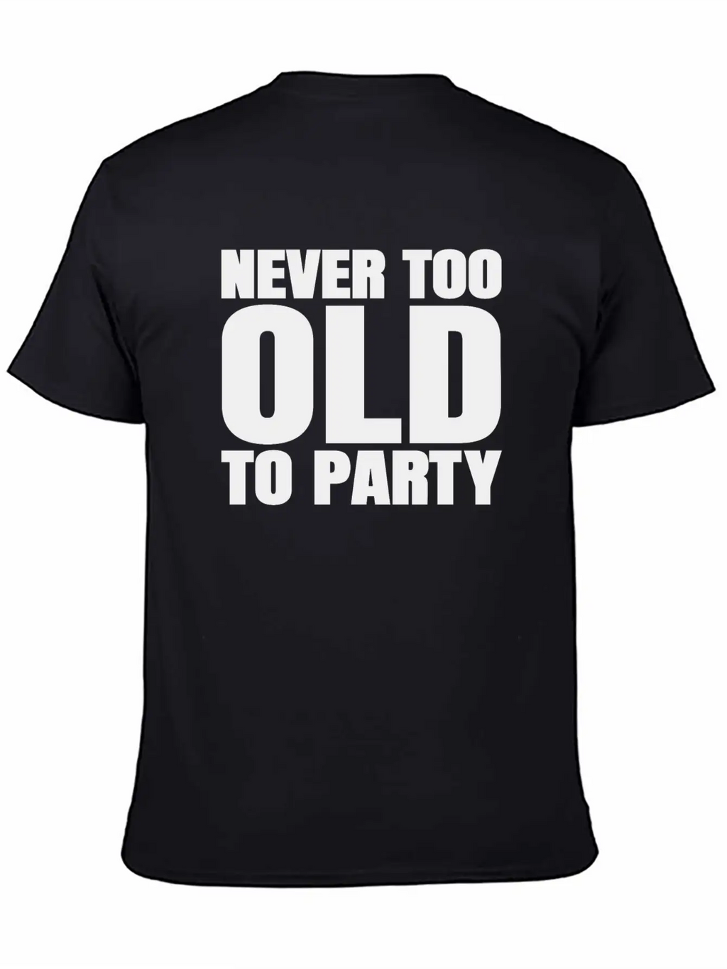 Funny Aging Gifts Never Too Old To Party Sarcasm Breathable Soft Cotton T-Shirt – Timeless Casual Look