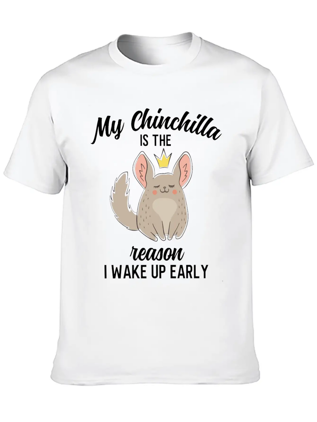 Funny My Chinchilla Is The Reason I Wake Up Early Unisex Short Sleeve Soft Cotton T-Shirt – Casual Everyday Wear