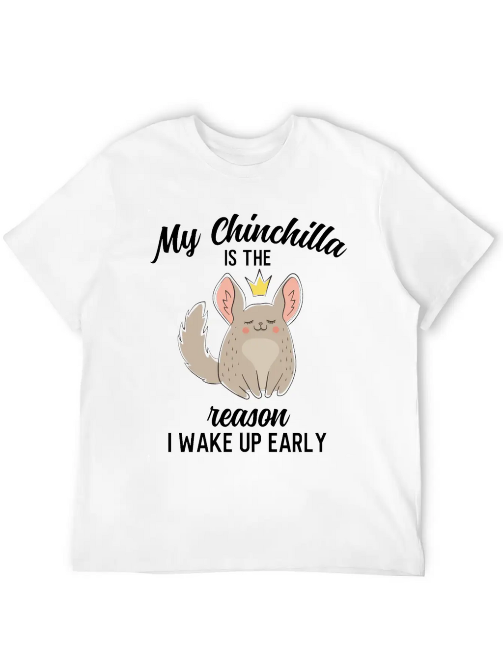 Funny My Chinchilla Is The Reason I Wake Up Early Unisex Short Sleeve Soft Cotton T-Shirt – Casual Everyday Wear