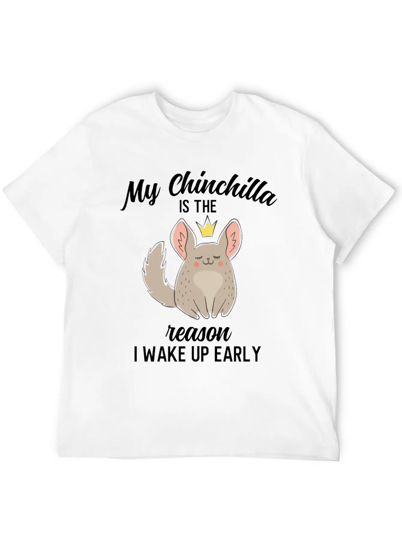Funny My Chinchilla Is The Reason I Wake Up Early Unisex Short Sleeve Soft Cotton T-Shirt – Casual Everyday Wear