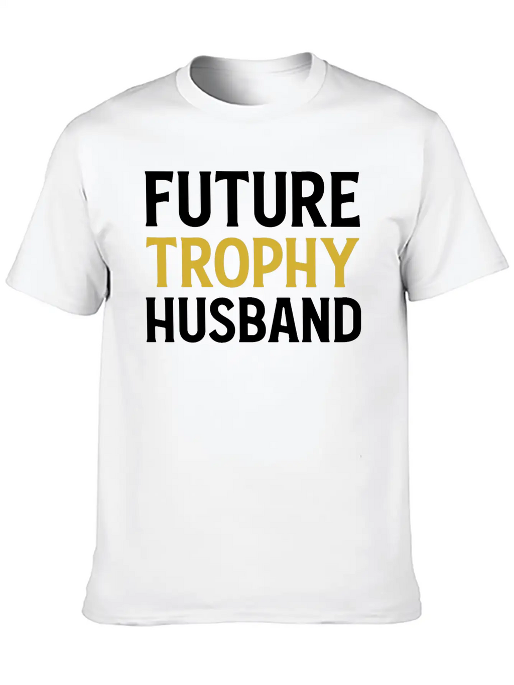 Future Trophy Husband Funny Husband To Be Unisex Short Sleeve Soft Cotton T-Shirt – Casual Everyday Wear