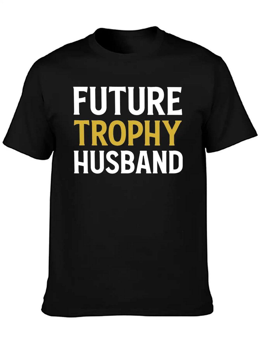 Future Trophy Husband Funny Husband To Be Unisex Short Sleeve Soft Cotton T-Shirt – Casual Everyday Wear