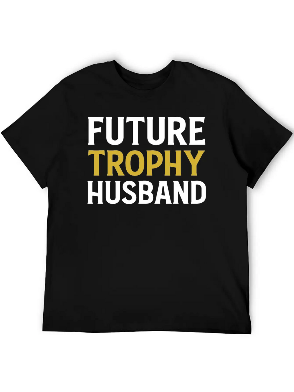 Future Trophy Husband Funny Husband To Be Unisex Short Sleeve Soft Cotton T-Shirt – Casual Everyday Wear