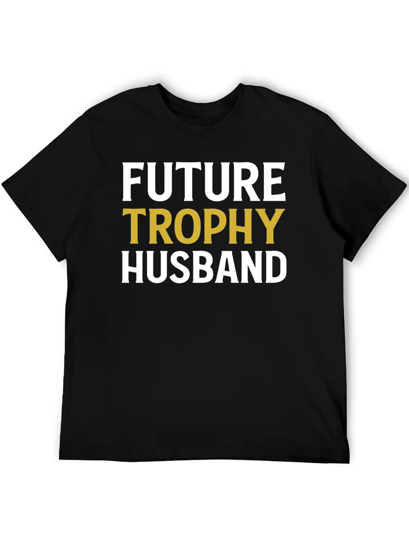 Future Trophy Husband Funny Husband To Be Unisex Short Sleeve Soft Cotton T-Shirt – Casual Everyday Wear