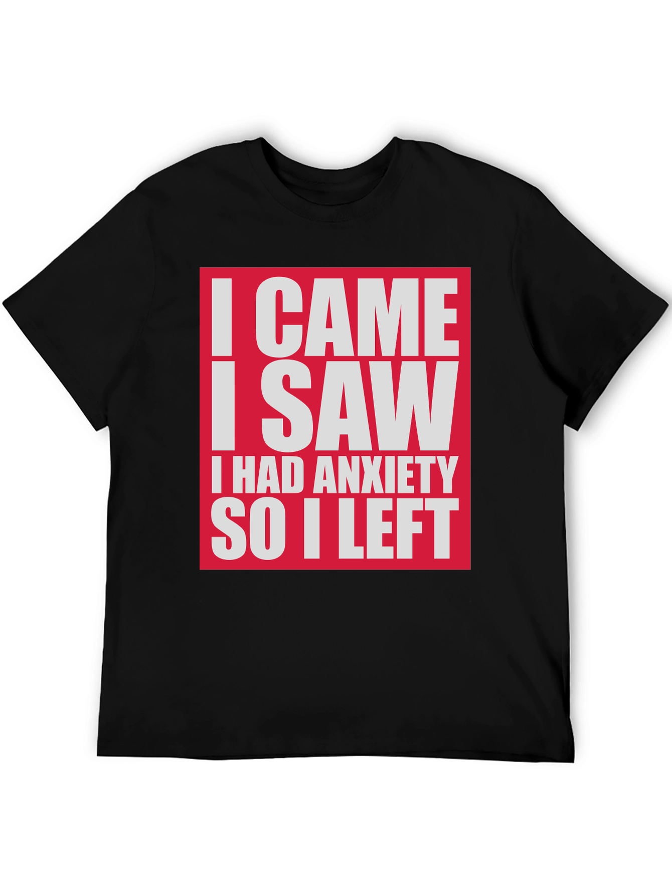Funny Anxiety T-Shirt - I Came I Saw I Had Anxiety So I Left