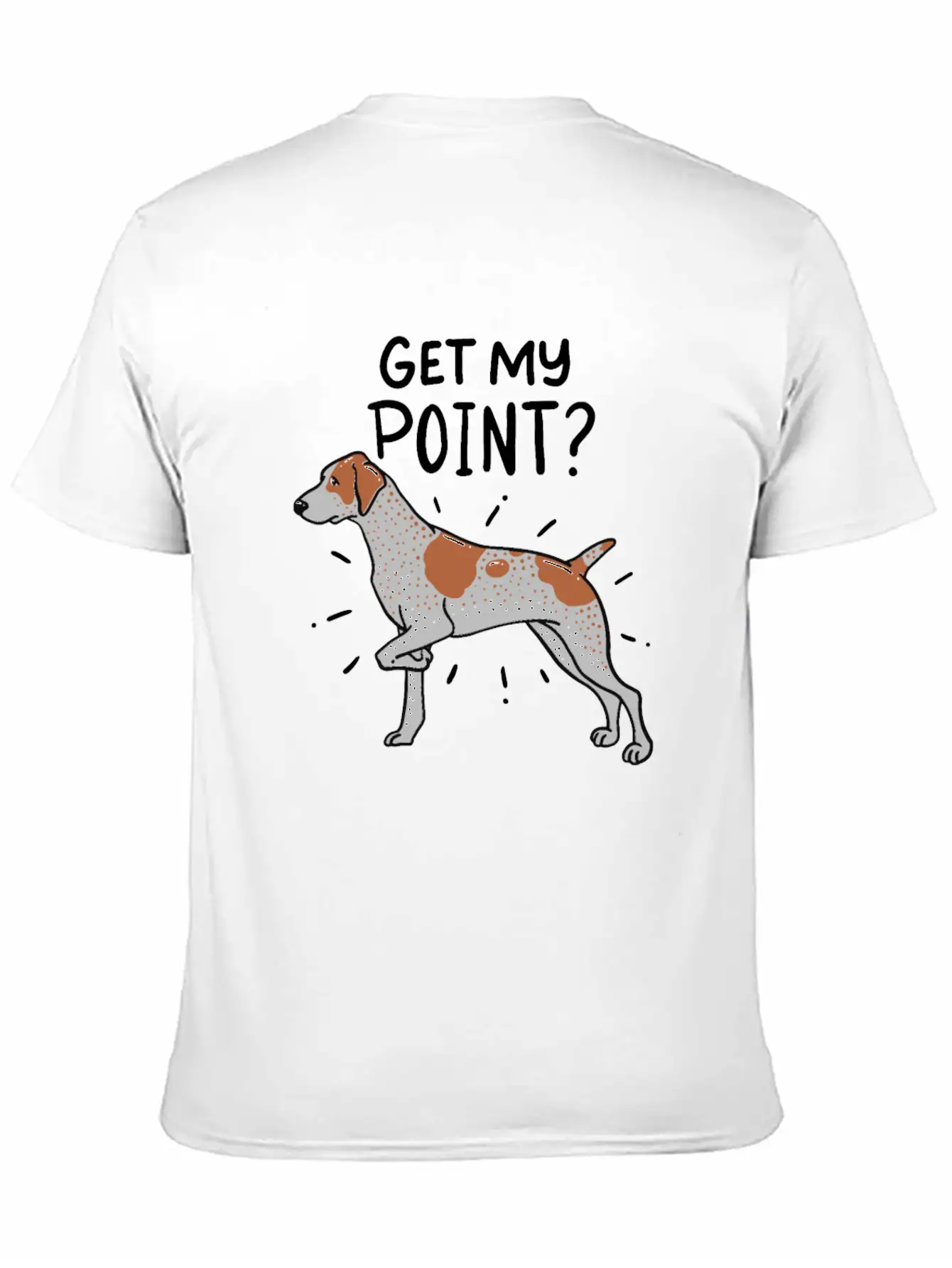 German Shorthaired Pointer Dog Quote Gift Get My Unisex Casual T-Shirt – Clean Design For Daily Comfort
