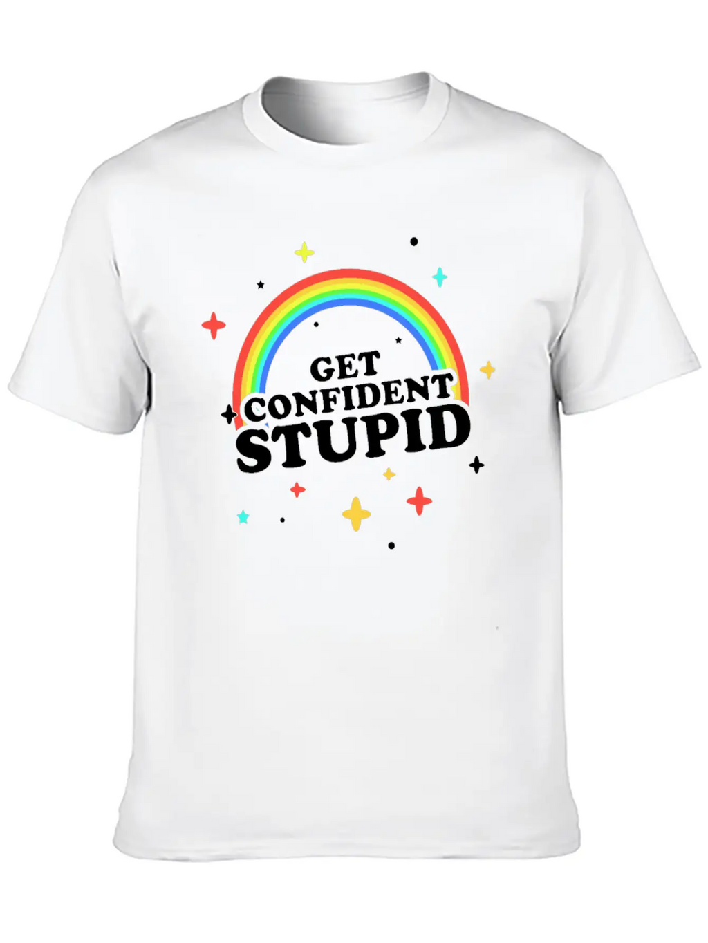 Get Confident Stupid Breathable Soft Cotton T-Shirt – Timeless Casual Look