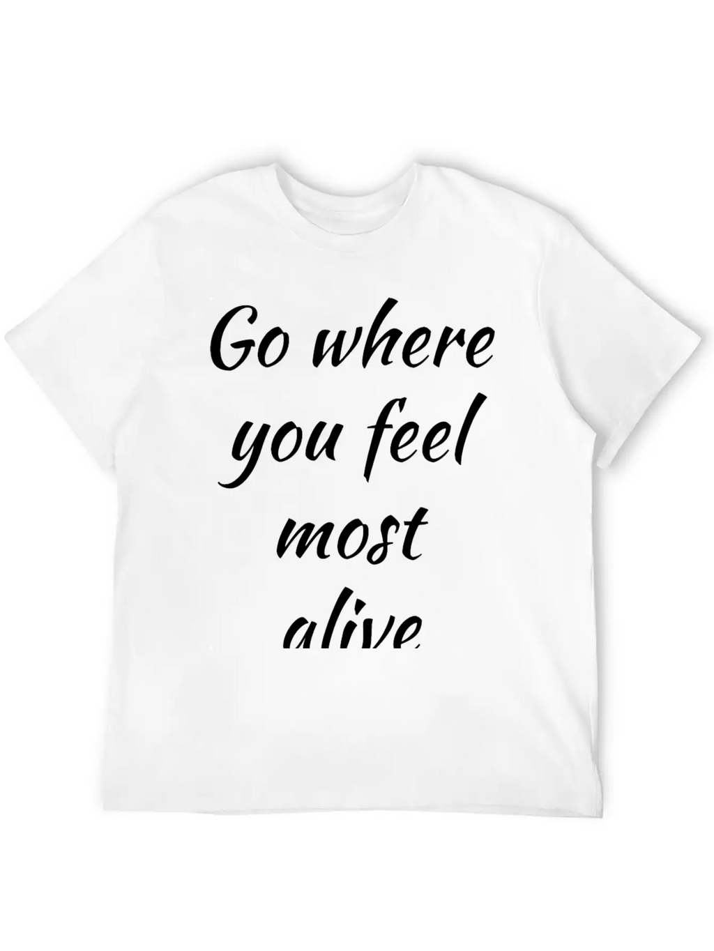 Go Where You Feel Most Alive, Feelings, Intuition Breathable Soft Cotton T-Shirt – Timeless Casual Look