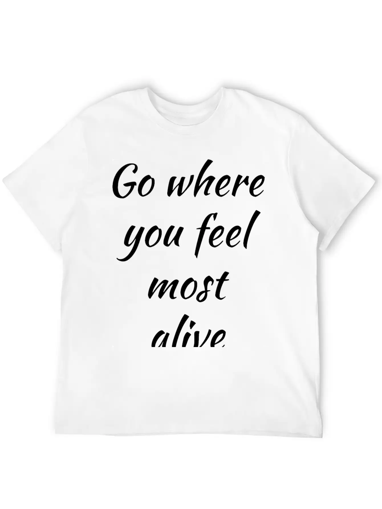 Go Where You Feel Most Alive, Feelings, Intuition Breathable Soft Cotton T-Shirt – Timeless Casual Look