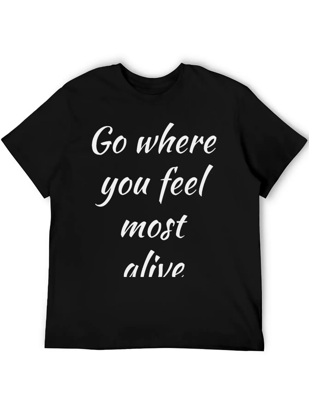 Go Where You Feel Most Alive, Feelings, Intuition Breathable Soft Cotton T-Shirt – Timeless Casual Look