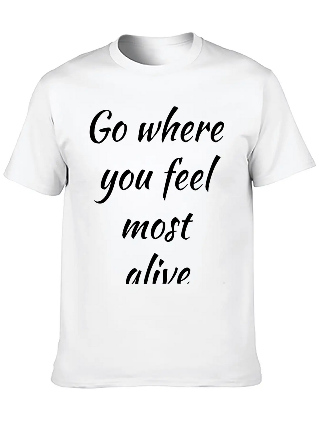 Go Where You Feel Most Alive, Feelings, Intuition Breathable Soft Cotton T-Shirt – Timeless Casual Look
