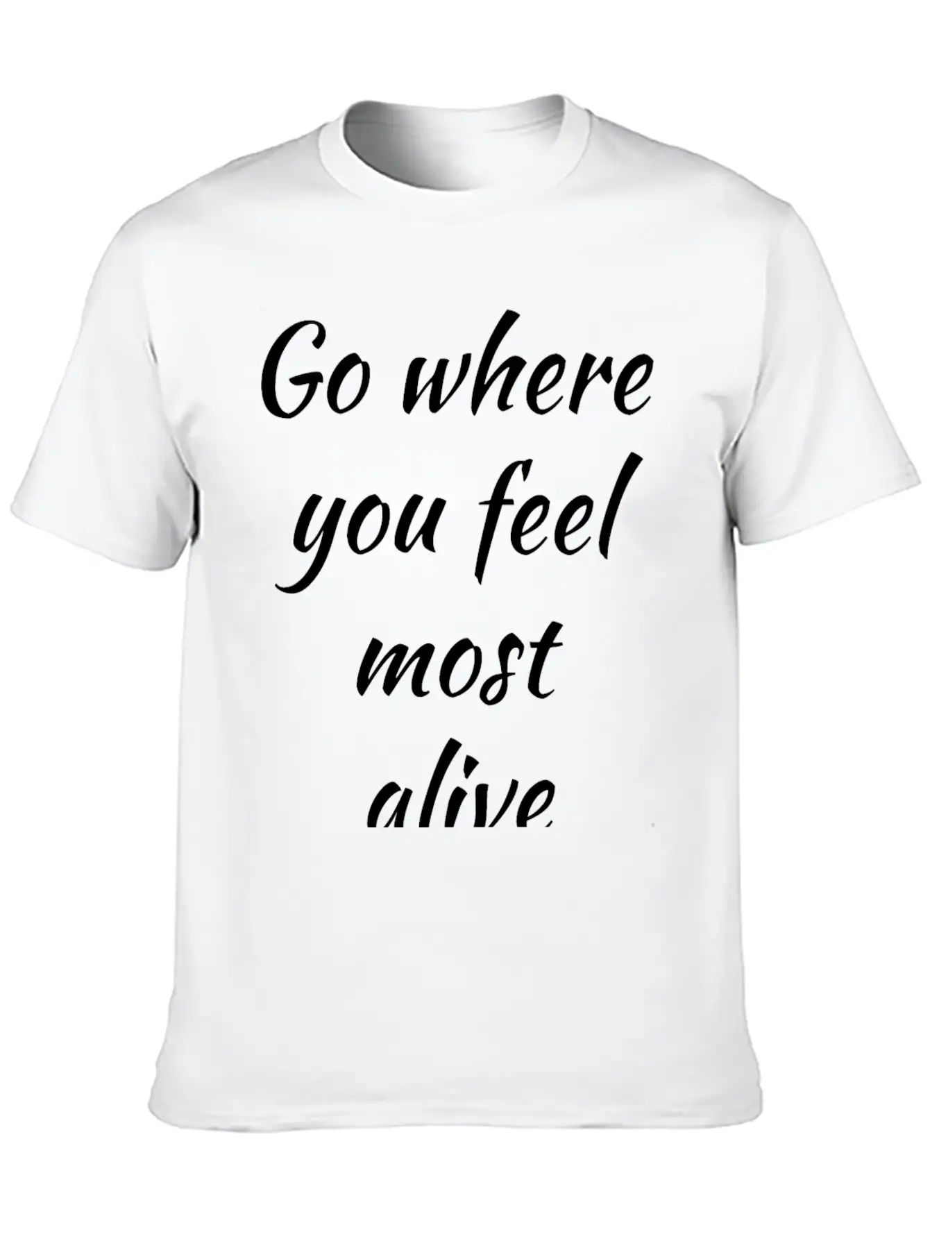 Go Where You Feel Most Alive, Feelings, Intuition Breathable Soft Cotton T-Shirt – Timeless Casual Look