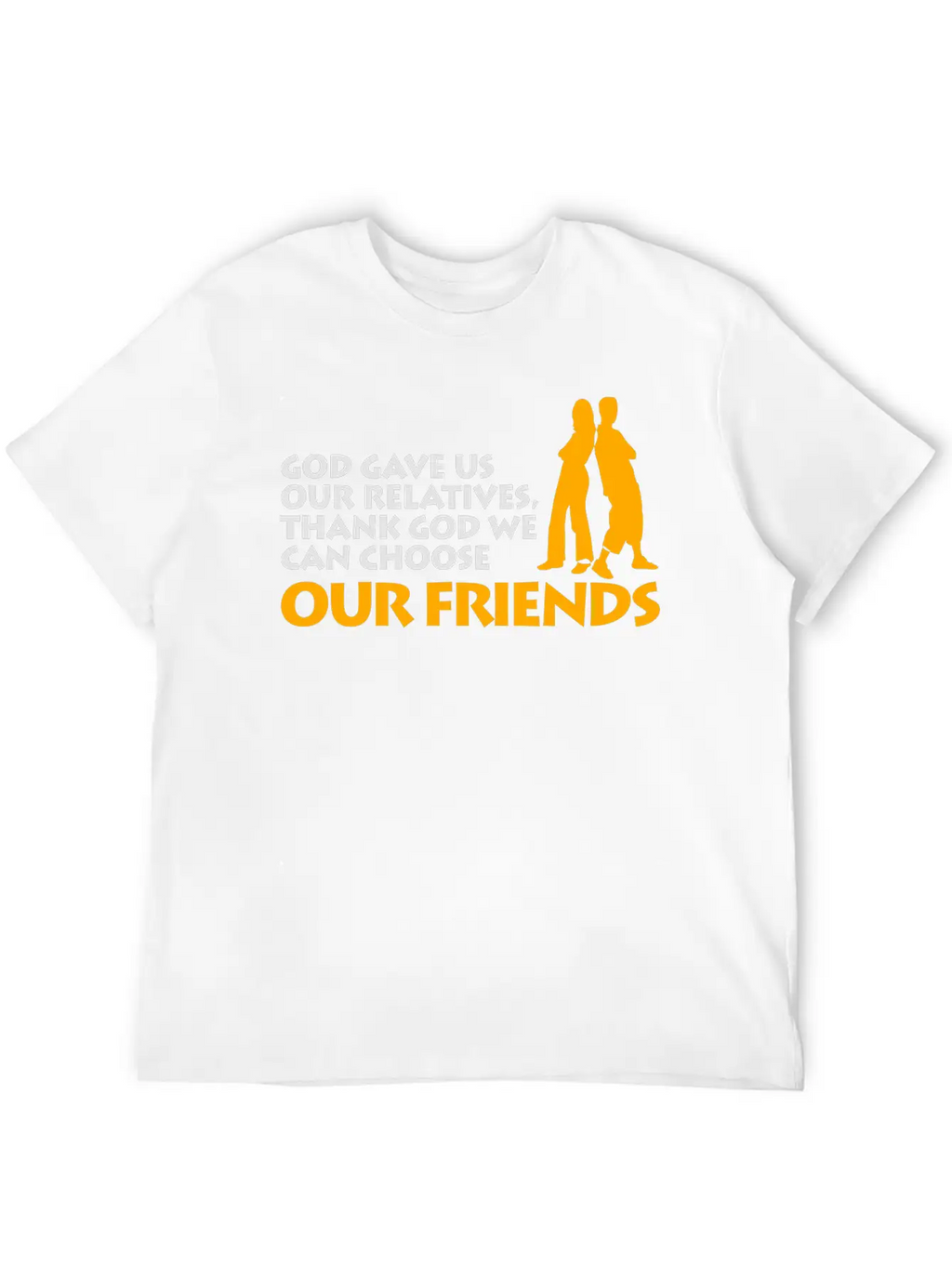 God Gave Us Relatives. We Can Choose Our Friends! Casual Graphic T-Shirt – Simple And Comfortable Daily Wear