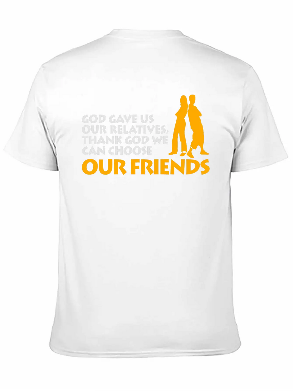 God Gave Us Relatives. We Can Choose Our Friends! Casual Graphic T-Shirt – Simple And Comfortable Daily Wear