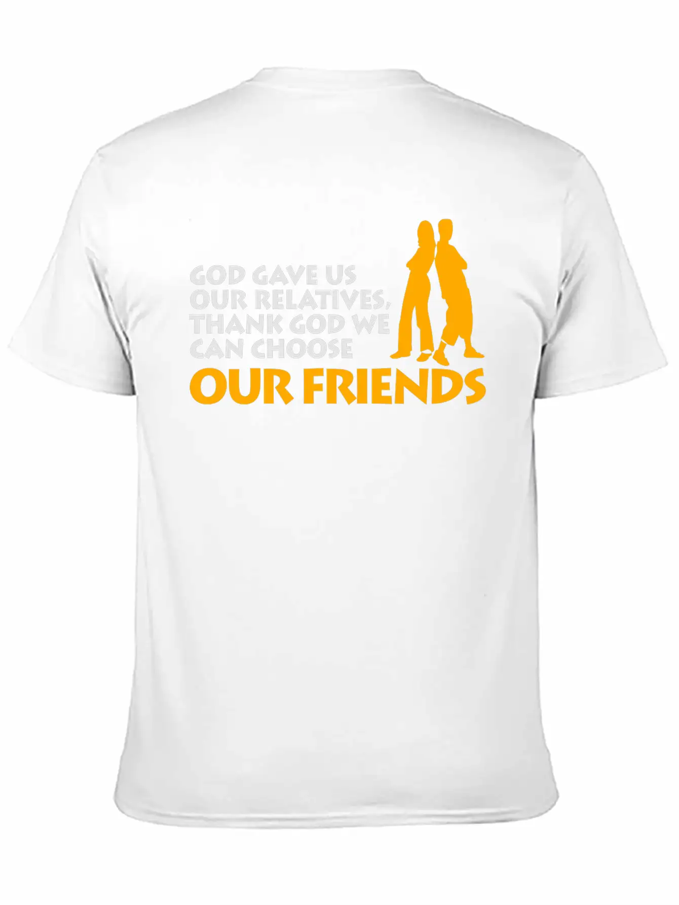 God Gave Us Relatives. We Can Choose Our Friends! Casual Graphic T-Shirt – Simple And Comfortable Daily Wear