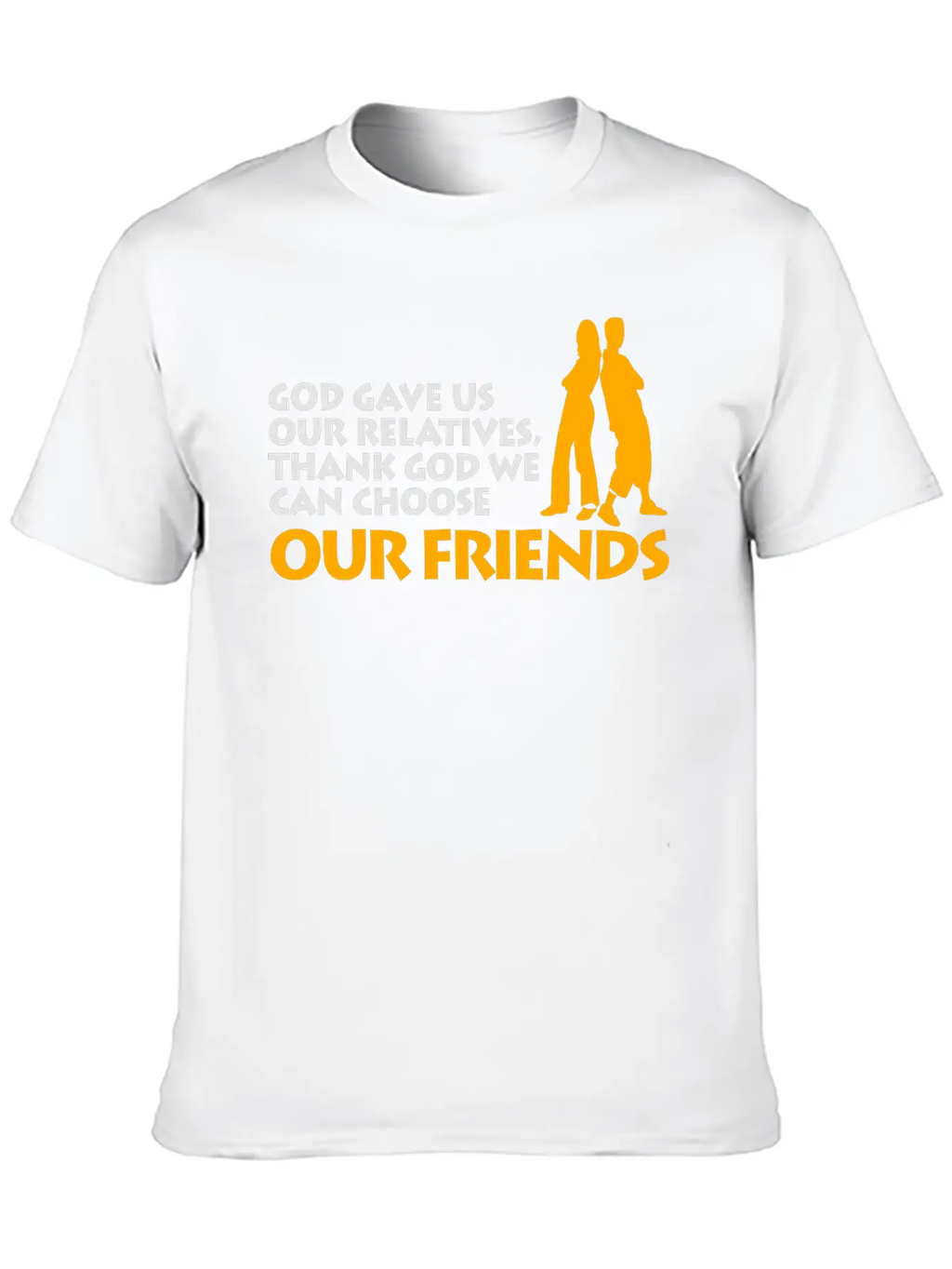 God Gave Us Relatives. We Can Choose Our Friends! Casual Graphic T-Shirt – Simple And Comfortable Daily Wear