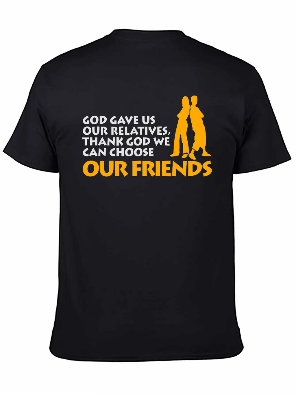 God Gave Us Relatives. We Can Choose Our Friends! Casual Graphic T-Shirt – Simple And Comfortable Daily Wear