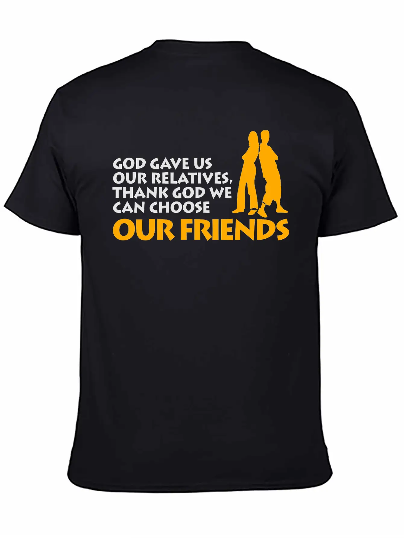 God Gave Us Relatives. We Can Choose Our Friends! Casual Graphic T-Shirt – Simple And Comfortable Daily Wear