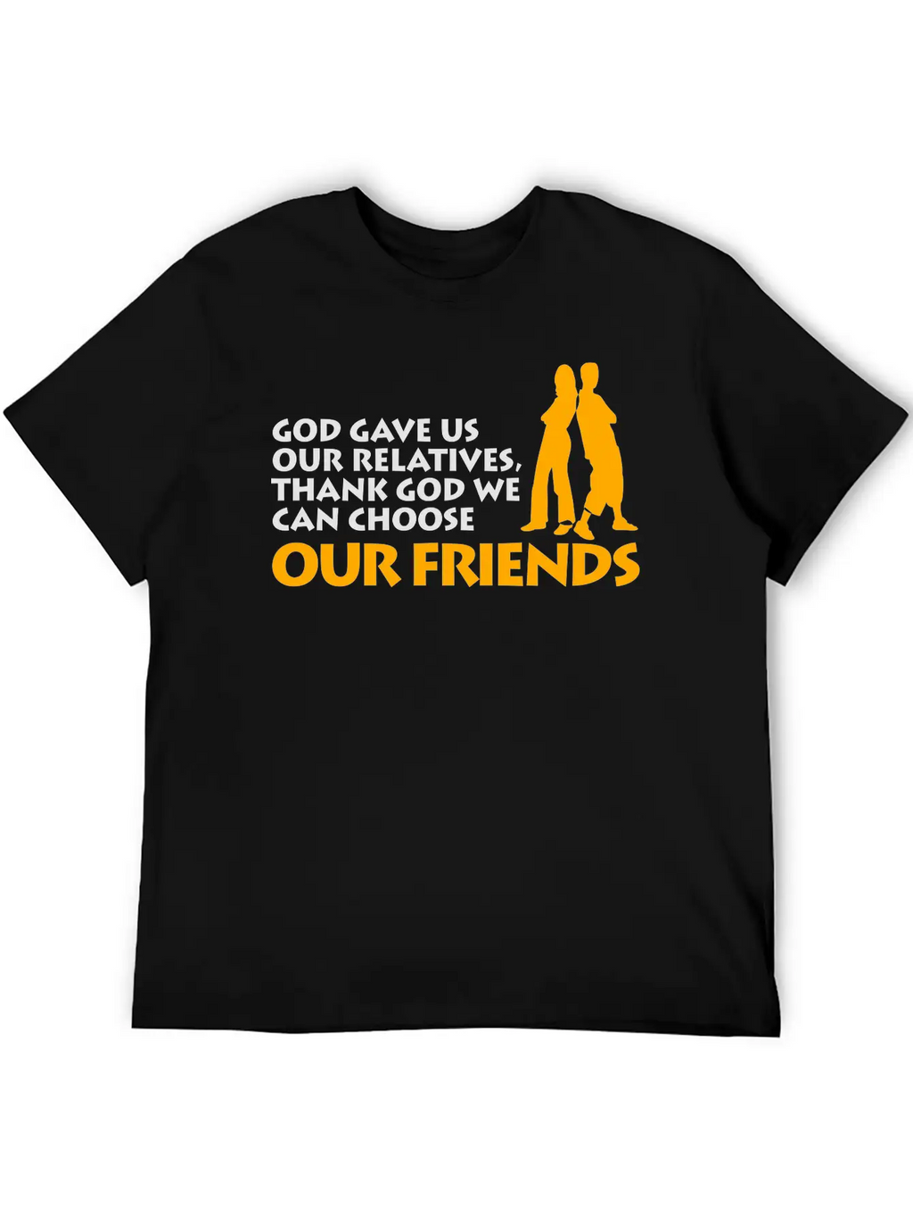 God Gave Us Relatives. We Can Choose Our Friends! Casual Graphic T-Shirt – Simple And Comfortable Daily Wear