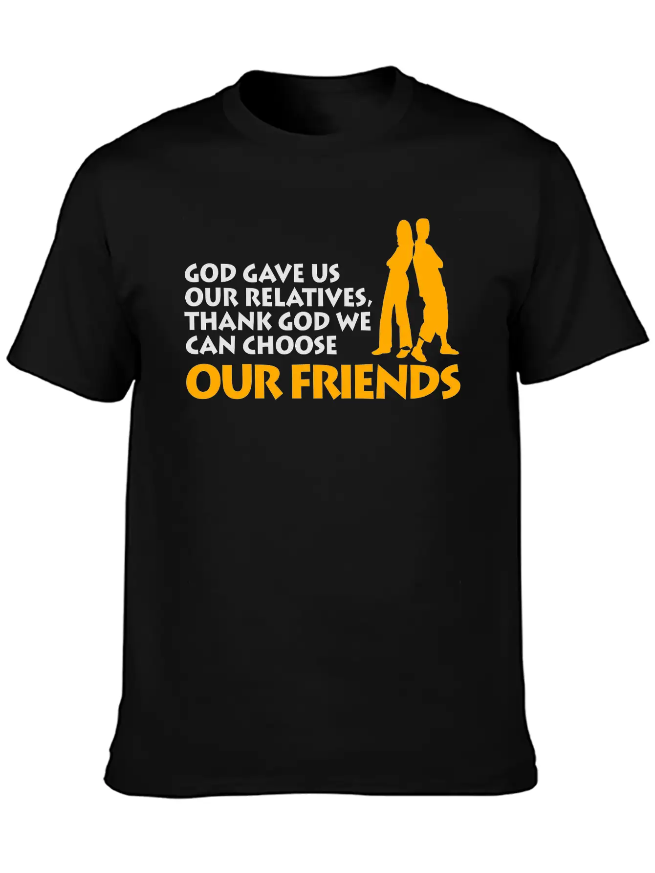 God Gave Us Relatives. We Can Choose Our Friends! Casual Graphic T-Shirt – Simple And Comfortable Daily Wear