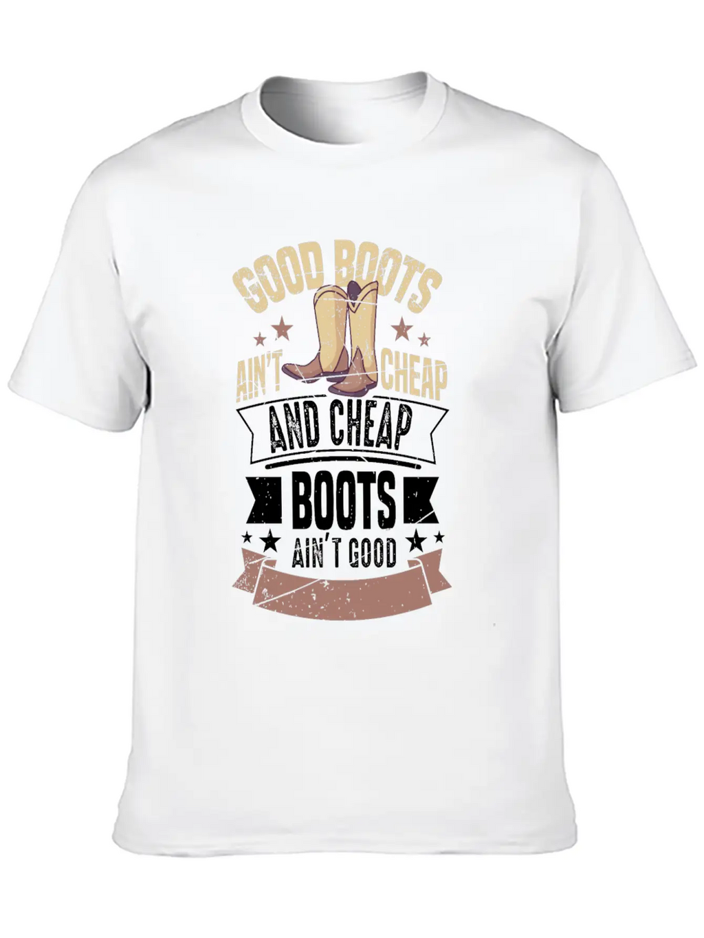 GOOD BOOTS AIN'T CHEAP AND CHEAP BOOTS Gifts Breathable Soft Cotton T-Shirt – Timeless Casual Look