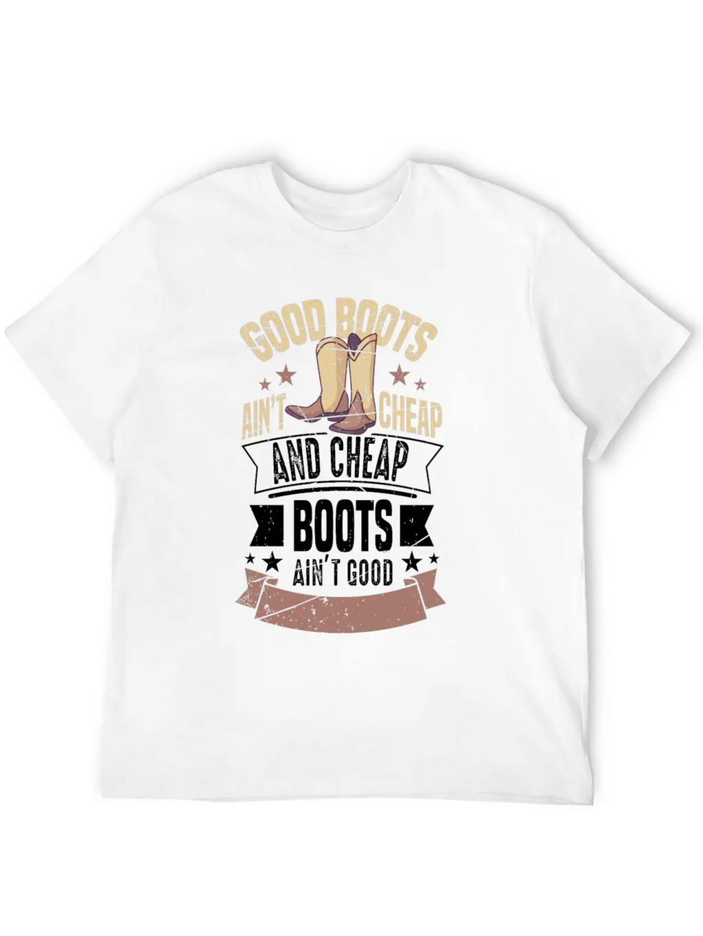 GOOD BOOTS AIN'T CHEAP AND CHEAP BOOTS Gifts Breathable Soft Cotton T-Shirt – Timeless Casual Look