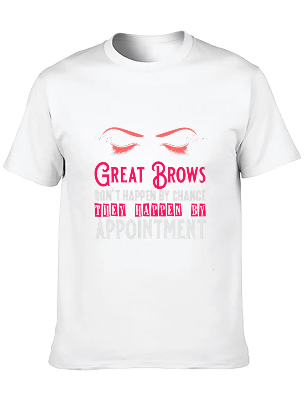 Great Brows Don't Happen By Chance - Makeup Artist Casual Graphic T-Shirt – Simple And Comfortable Daily Wear
