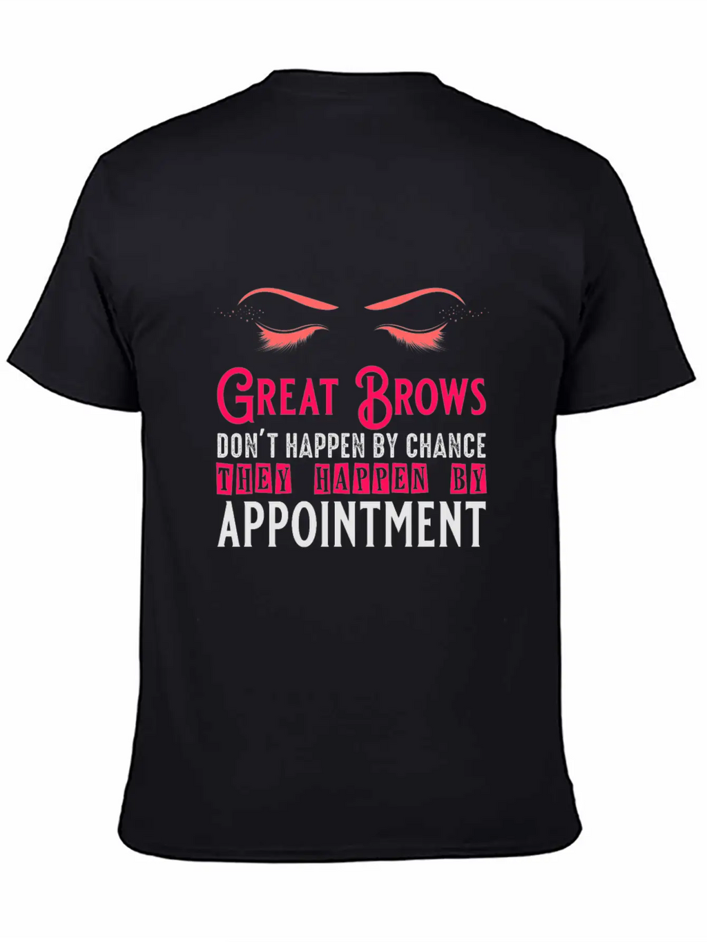 Great Brows Don't Happen By Chance - Makeup Artist Casual Graphic T-Shirt – Simple And Comfortable Daily Wear