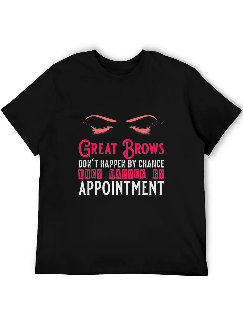 Great Brows Don't Happen By Chance - Makeup Artist Casual Graphic T-Shirt – Simple And Comfortable Daily Wear