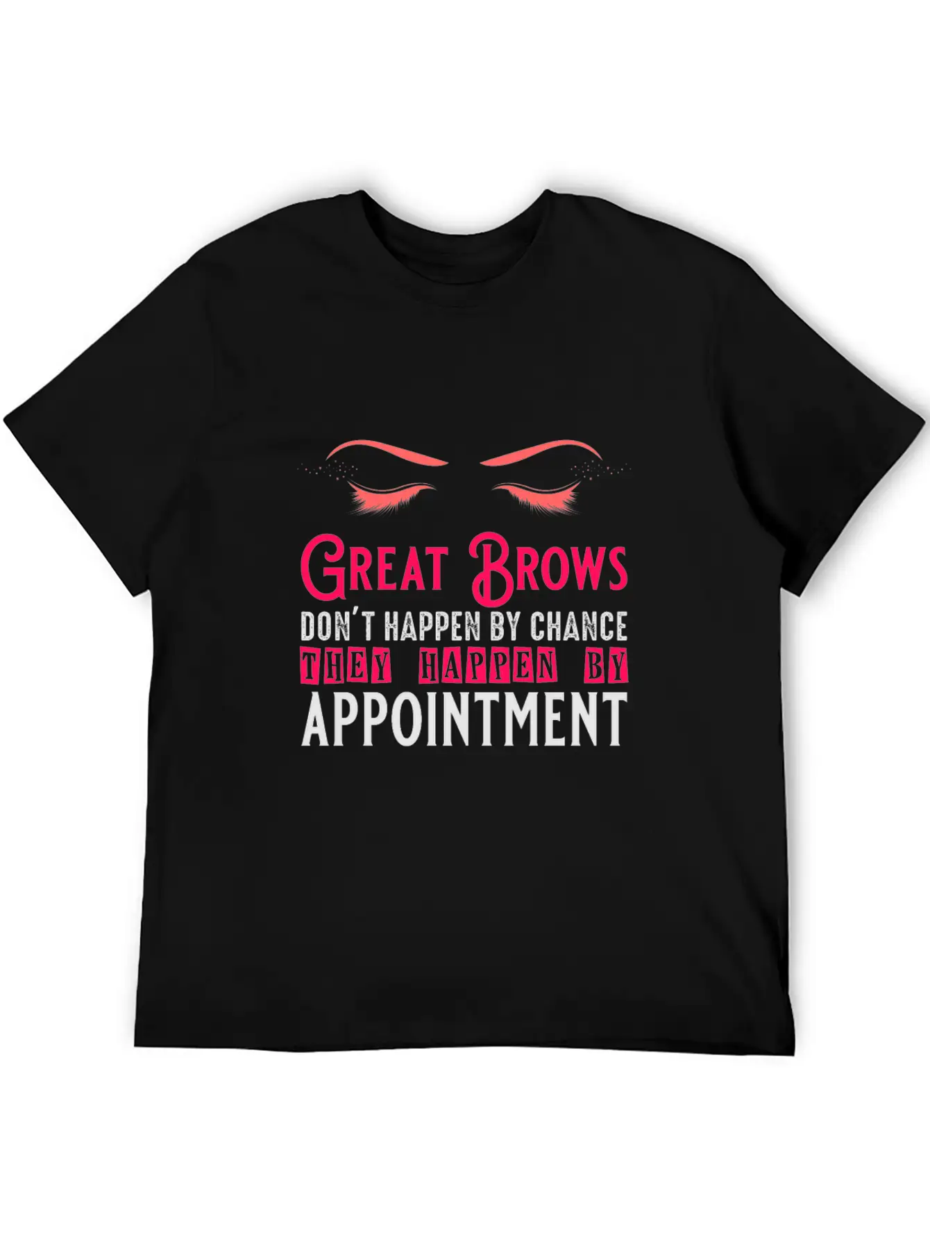 Great Brows Don't Happen By Chance - Makeup Artist Casual Graphic T-Shirt – Simple And Comfortable Daily Wear